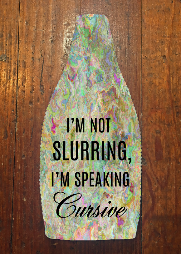 I'm Not Slurring.  I'm Speaking Cursive - Wine Bottle Insulator